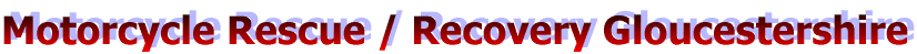 Motorcycle Rescue / Recovery Gloucestershire